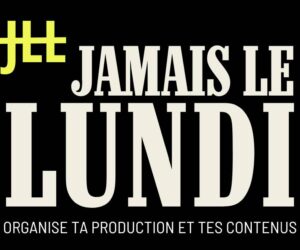 Jamais le lundi : organise ta production et tes contenus